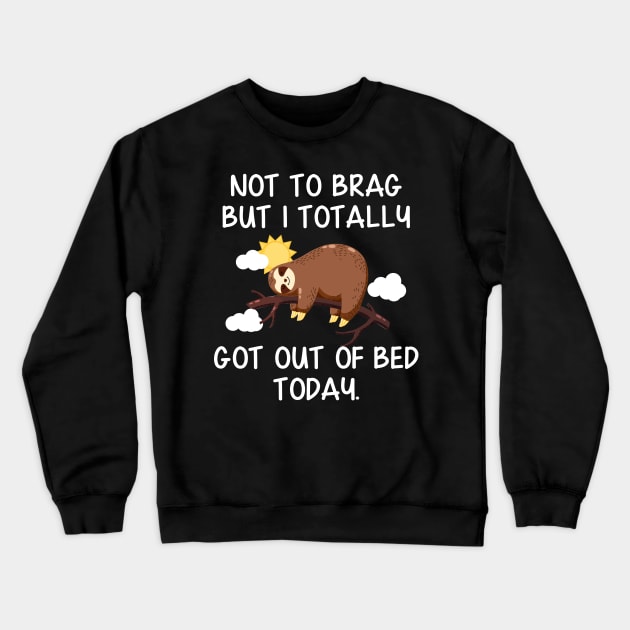 Not To Brag But I Totally Got Out of Bed Today Funny Sloth Crewneck Sweatshirt by Danielsmfbb